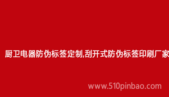 廚衛(wèi)電器防偽標(biāo)簽定制，刮開(kāi)式防偽標(biāo)簽印刷廠家