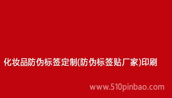 化妝品防偽標(biāo)簽定制（防偽標(biāo)簽貼廠家）印刷