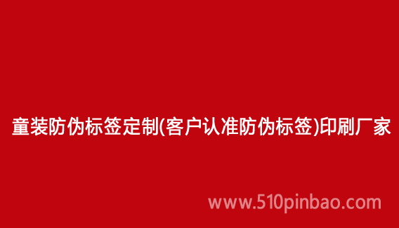 童裝防偽標(biāo)簽定制（客戶認(rèn)準(zhǔn)防偽標(biāo)簽）印刷廠家