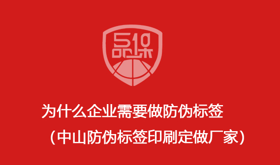 為什么企業(yè)需要做防偽標(biāo)簽（中山防偽標(biāo)簽印刷定做廠家）