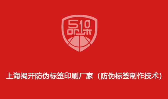 上海揭開防偽標(biāo)簽印刷廠家（防偽標(biāo)簽制作技術(shù)）