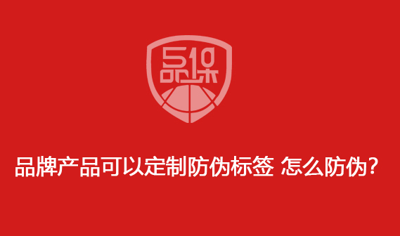 品牌產(chǎn)品可以定制防偽標簽 怎么防偽？
