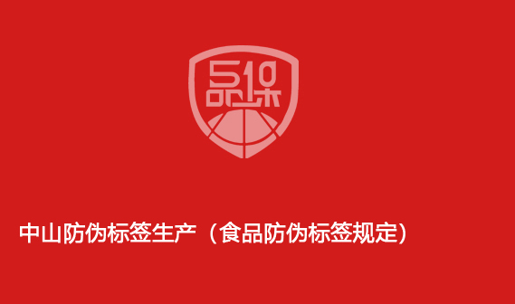中山防偽標(biāo)簽生產(chǎn)（食品防偽標(biāo)簽規(guī)定）