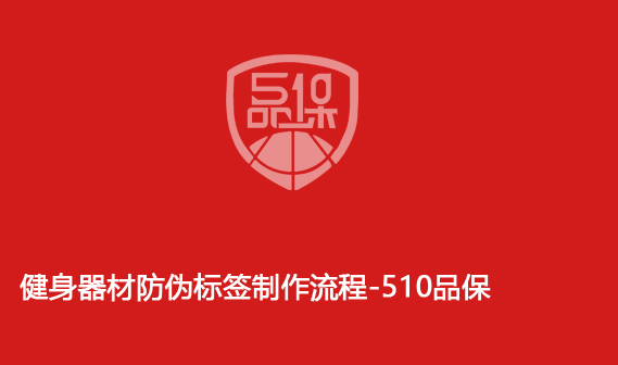 健身器材防偽標(biāo)簽制作流程-510品保
